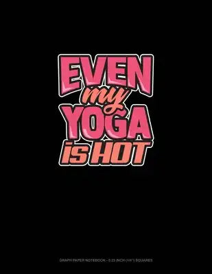 Even My Yoga Is Hot: Graph Paper Notebook - 0.25 Inch (1/4") Squares
