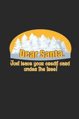 Dear Santa, Just Leave your Credit Card under the Tree!: Santa leave your Credit Card! Sketchbook Great Gift for Christmas or any other occasion. 110