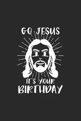 Go Jesus it's your Birthday: Go Jesus it's your Birthday Notebook Anxiety Management Great Gift for Christmas or any other occasion. 110 Pages 6" b
