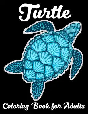 Turtle Coloring Book for Adults: Stress Relieving Adult Coloring Book for Men, Women, Teenagers, & Older Kids, Advanced Coloring Book For Grown-ups