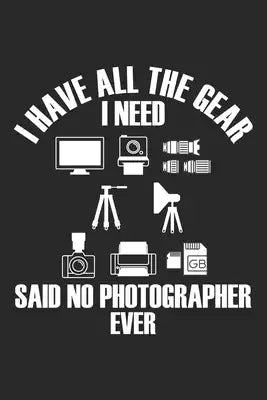 I have all the gear I need Said no Photographer Ever: Kameramann Fotograf Fotoausrüstung Fotoausrüstung Witz Notizbuch liniert DIN A5 - 120 Seiten für