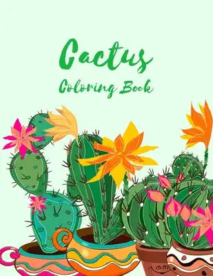 The Cactus Coloring Book: Excellent Stress Relieving Coloring Book for Cactus Lovers - Succulents Coloring Book