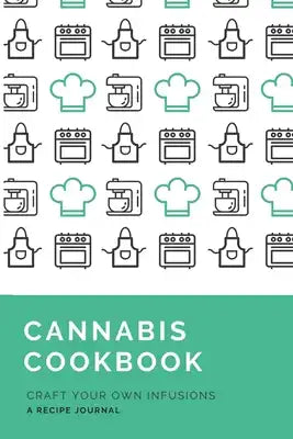 Cannabis Recipe Logbook: Create Your Own Cannabis Cookbook, Record Your Weed-Infused Foods, Hash Cookies, Cannabutter Recipes Perfect Cannabis