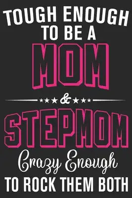 Tough enough to be a mom & stepmom crazy enough to rock them both: Perfect For Mother's Day Gifts, Mummy, stepmother, Grandmother - Moms Memoirs Log,