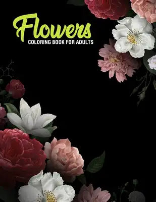 Flowers: Coloring Book for Adults: Adult Coloring Book with Fun, Easy, and Relaxing Coloring Pages - Featuring 45 Beautiful Flo