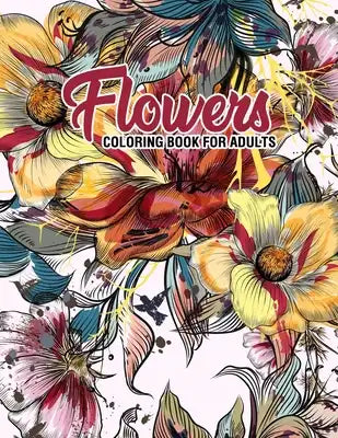 Flowers: Coloring Book for Adults: Adult Coloring Book with Fun, Easy, and Relaxing Coloring Pages - Featuring 45 Beautiful Flo