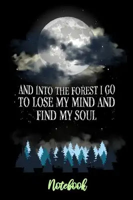 Notebook: And Into The Forest I Go To Lose My Mind And Find My Soul - 120 Pages - 6x9 - Gift Idea Forest Mountain Hiking