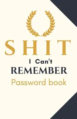 Shit I Can't Remember: Password book (with alphabetical tabs): Internet Password Keeper Organizer, gift for a holiday or birthday (110 Pages,