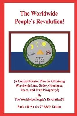 The Worldwide People's Revolution!: (A Comprehensive Plan for Obtaining Worldwide Law, Order, Obedience, Peace, and True Prosperity!) B&W VERSION!