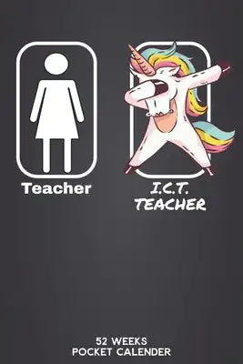 Teacher - I.C.T. Teacher 52 Weeks Pocket Calender: 6'x9' Teaching Calender 106 Pages - Funny Gift Idea for teacher or for students, who graduated univ