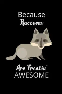 Because Raccoons Are Freakin' Awesome: Funny Novelty Raccoon Related Gift - Raccoon Notebook To Write In