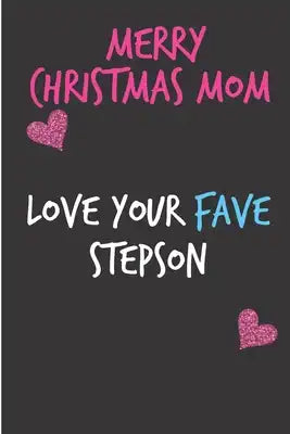 Merry Christmas Mom Love Your Fave Stepson: From Stepchild Stepkid - Rude Naughty Xmas Notebook For Her Mother Mom Mum Book for In Law Grandmother (Un