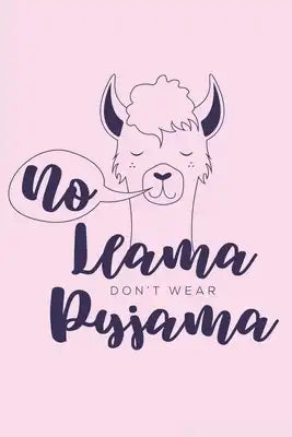 No Llama Don't Wear Pyjama: 130 Pages Wide Ruled Paper Notebook 6x9 Diary, Hand Drawn Rose Llama Workbook Gift for Teens, Girls, Women, Mom.