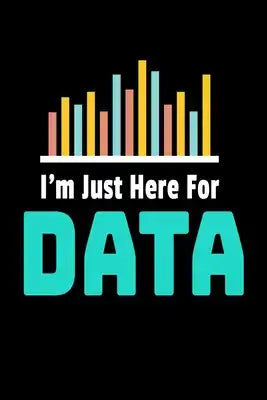 I'm Just Here For Data: Dot Grid Page Notebook Gift For Computer Data Science Related People.