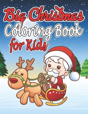 Big Christmas Coloring Book for Kids: Big Christmas Coloring Book with Christmas Trees, Santa Claus, Reindeer, Snowman, and More!(Best Christmas Gifts