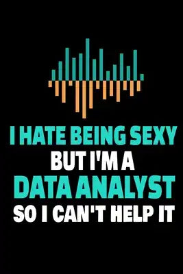 I Hate Being Sexy But I'm A Data Analyst So I Can't Help It: Dot Grid Page Notebook Gift For Computer Data Science Related People.