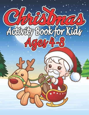 Christmas Activity Book for Kids 4-8: A Collection of Fun and Easy Christmas Decorations Activity Gift Ideas Coloring Pages for Kids, Boys and Girls