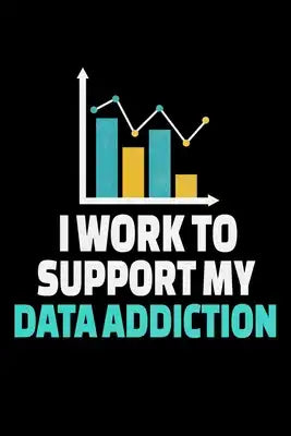 I Work To Support My Data Addiction: Dot Grid Page Notebook Gift For Computer Data Science Related People.