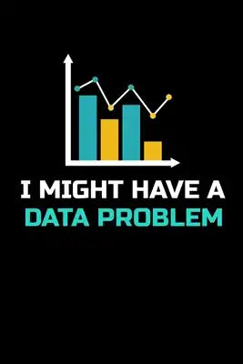 I Might Have A Data Problem: Dot Grid Page Notebook Gift For Computer Data Science Related People.