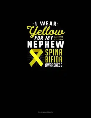 I Wear Yellow For My Nephew Spina Bifida Awareness: 3 Column Ledger