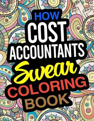 How Cost Accountants Swear Coloring Book: A Cost Accountant Coloring Book