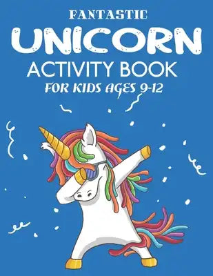 Fantastic Unicorn Activity Book for Kids Ages 9-12: Cute Beautiful Unicorn Activity Book For Kids - A Fun Kid Workbook Game For Learning, Coloring, Do