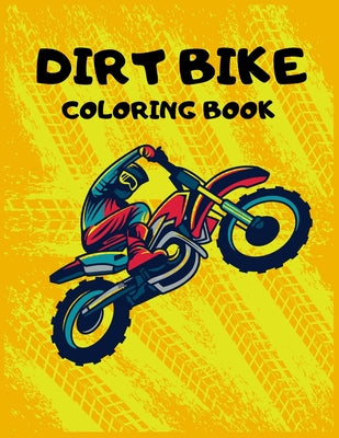 Dirt Bike Coloring Book: Motorcycle Coloring Book For Kids Amazing Learn Coloring Book, Best Gift For Kids 30 Amazing Dirt Bike Coloring Pages