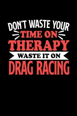 Don't Waste Your Time On Therapy Waste It On Drag Racing: Graph Paper Notebook with 120 pages 6x9 perfect as math book, sketchbook, workbookGift for D