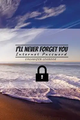 I'll never forget you: Internet Password Logbook Organizer: Internet Password Logbook Organizer, This is the perfect book to keep all your pa