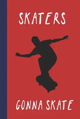 Skaters Gonna Skate: Great Fun Gift For Skaters, Skateboarders, Extreme Sport Lovers, & Skateboarding Buddies