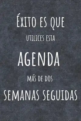 Éxito Es Que Utilices Esta Agenda Más De Dos Semanas Seguidas: Agenda Para Gente No Convencional - Con Espacio para Objetivo Semanal, Alimentación y D