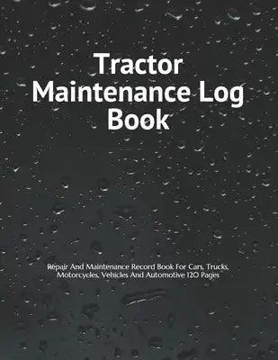 Tractor Maintenance Log Book: Repair And Maintenance Record Book For Cars, Trucks, Motorcycles, Vehicles And Automotive 120 Pages