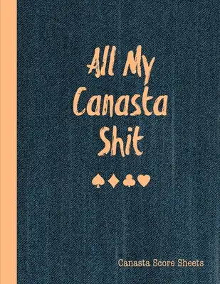 All My Canasta Shit, Canasta Score Sheets: Scorebook For Canasta Card Game Record Sheet Book