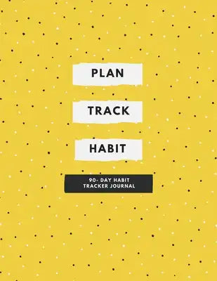 Plan, Track, Habit: 90- Day Habit Tracker Journal
