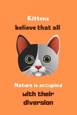 Kittens believe that all nature is occupied with their diversion: Kitten Notebook, Cute Kitten notebook, kitten gift for cat lovers-120 pages(6"x9") M