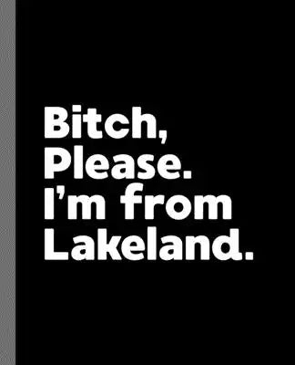 Bitch, Please. I'm From Lakeland.: A Politically Incorrect Composition Book for a Native Lakeland, Florida FL Resident