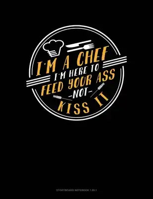I'm A Chef I'm Here To Feed Your Ass Not Kiss: Storyboard Notebook 1.85:1