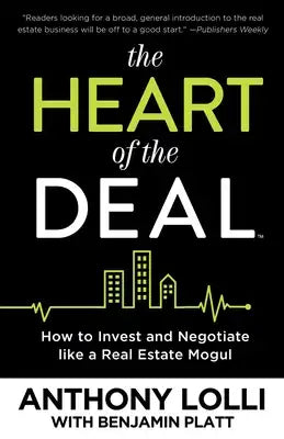 The Heart of the Deal: How to Invest and Negotiate Like a Real Estate Mogul