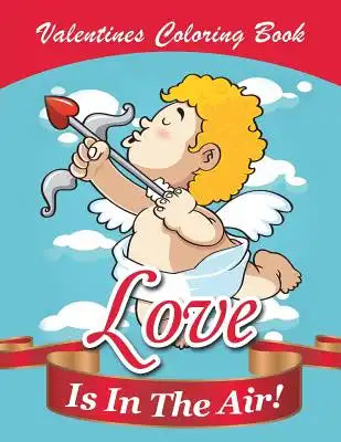 Love Is In The Air!: Valentines Coloring Book