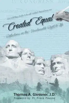 Created Equal: Reflections On The Unalienable Right To Life