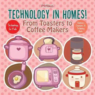 Technology in Homes! From Toasters to Coffee Makers - Technology for Kids - Children's Computers & Technology Books