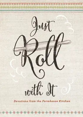 Just Roll with It: Devotions from the Farmhouse Kitchen