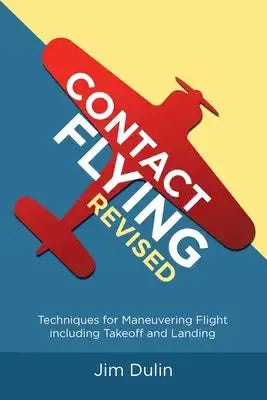Contact Flying Revised: Techniques for Maneuvering Flight including Takeoff and Landing