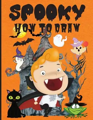 Spooky How to Draw: Fun Activity Book for Beginners, Ages 3-5, 4-8, Simple Step-by-Step Drawing Guides ���� Ho