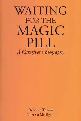 Waiting for the Magic Pill: A Caregiver's Biography