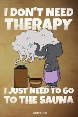 I Don't Need Therapy I Just Need To Go To The Sauna: Lustiges Wellness Notizbuch Therme für Saunameister Spa Geschenk Saunaclub zum Saunieren I Sprüch