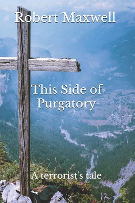 This Side of Purgatory: a terrorist's tale