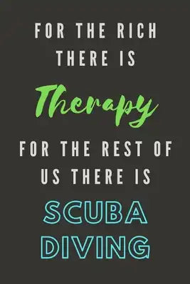 For The Rich There Is Therapy - For The Rest Of Us There Is Scuba Diving: Scuba Diving Log Record Notebook - Handy Gift For Divers - 120 Pages - 238 D