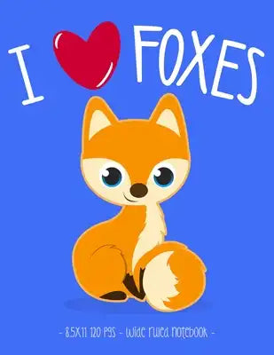 I Love Foxes: School Notebook Animal Lover Girl Gift 8.5x11 Wide Ruled