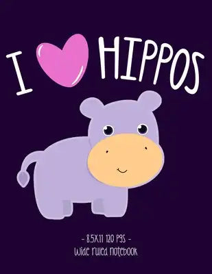 I Love Hippos: School Notebook Animal Lover Girls Gift 8.5x11 Wide Ruled